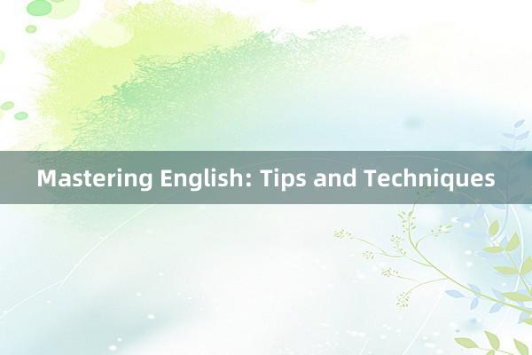 Mastering English: Tips and Techniques